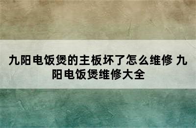 九阳电饭煲的主板坏了怎么维修 九阳电饭煲维修大全